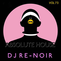 ABSOLUTE HOUSE VOL 73 by DJ Re-Noir