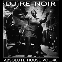 VA - ABSOLUTE HOUSE VOL. 40 by DJ Re-Noir