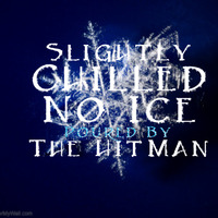 Slightly Chilled No Ice by James  "The Hitman" Clark
