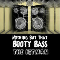 Nothing But That Booty Bass by James  "The Hitman" Clark