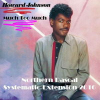 Howard Johnson - Much Too Much (Northern Rascal Systematic Extension 2016) by Northern Rascal