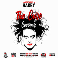 Les Mixtapes De HARRY - 005 - Covermix THE CURE (Vol.01) by Dj Harry Cover