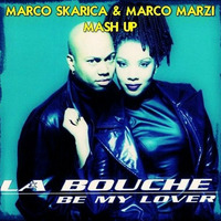 LA BOUCHE - BE MY LOVER (Marco Skarica &amp; Marco Marzi mashup) by Marco Skarica