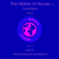 Viktor Drzewiecki aka EDDIE D. - The History of House Vol.7 (Gold Edition Only AZULI Rec.)(100% Vinyl)[22.10.2015] by Viktor Drzewiecki aka Eddie D.