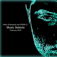 Viktor Drzewiecki aka EDDIE D. - Music Selecta [February 2016] [Free Download] by Viktor Drzewiecki aka Eddie D.