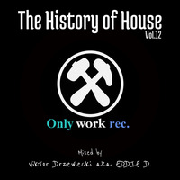 Viktor Drzewiecki aka EDDIE D. - The History of House Vol.12 (Only Work Records)[18.02.2016] by Viktor Drzewiecki aka Eddie D.