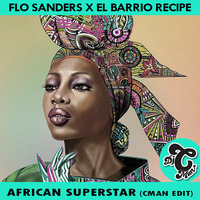 Flo Sanders x El Barrio Recipe - African Superstar (CMAN Edit) by DJ CMAN