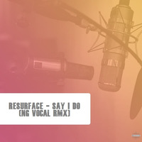 Resurface — Say I Do (NG VOCAL RMX) (DEMO) by NG RMX