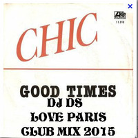 Chic-Good Times DJ DS LOVE PARIS CLUB MIX 2015 by DJ DS (SOULFUL GENERATION OWNER)