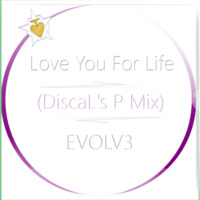 EVOLV3 - Love You For Life (DiscaL's P Mix) by DiscaL
