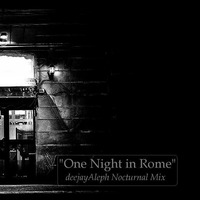 One Night in Rome - deejayAleph Nocturnal Mix by deejayAleph - Alessandro Vivenzio