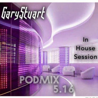 GaryStuart - In House Session - PodMix 5.16 by GaryStuart