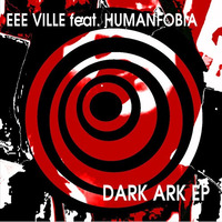 EEE VILLE - Dark Ark (EP) (feat Humanfobia)