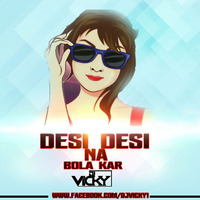 Desi Desi Na Bola Kar-DJ VICKY by DJ VICKY(The Nexus Artist)