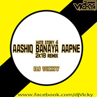 Aashiq Banaya Aapne -2k18 Remix DJ VICKY by DJ VICKY(The Nexus Artist)