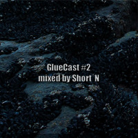 GlueCast #2 mixed by Short´N by Cut N Glue