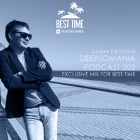 Sasha PRimitive - Deepsomania Podcast 003 [Exclusive Mix for Best Time] by Sasha PRimitive