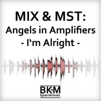 Angels in Amplifiers - I'm Alright || MIX &amp; MST by BKM by BKM
