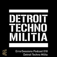ErrorSessions Podcast 018 - Detroit Techno Militia  by TechnoInYourFace