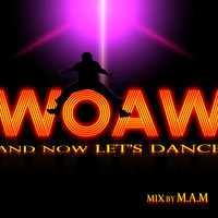 WOAW and now let's dance by Dj M.A.M