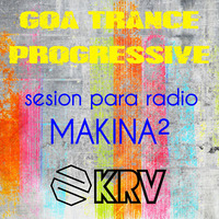 GOA TRANCE PROGRESSIVE SESSION para Radio MAKINA2 by KRV by KRV