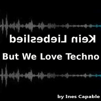 (k)ein Liebeslied- But we love techno by Ines Capable