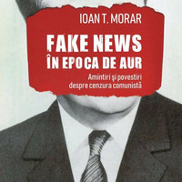 &quot;Fake News în Epoca de Aur&quot; - Ioan T. Morar by George Hari Popescu