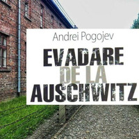 Evadare de la Auschwitz - Andrei Pogojev by George Hari Popescu