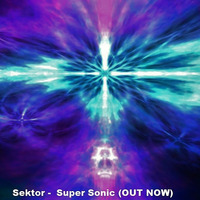 Sektor - Super Sonic (Original Mix) by DJ SEKTOR (OFFICIAL)