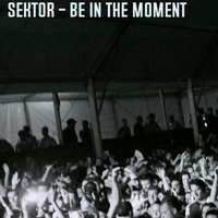 Sektor - Be In The Moment (Original Mix) by DJ SEKTOR (OFFICIAL)