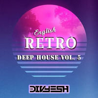 English Retro Deep House Mixtape Vol.5 - Dj Divyesh a.K.a Dj Dee by Divyesh Chaniyara