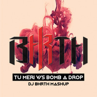Tu Meri Vs Bomb A Drop - DJ BHRTH MASHUP by DJ BRAT