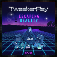 01 TweakerRay - Escaping Reality by TweakerRay