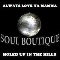 ALWAYS LOVE YA MAMMA ...SOUL BOUTIQUE by HOLED UP IN THE HILLS ..             Audio  sculptures for a f**ked up world !!!