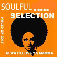THE soulful selection..ALWAYS LOVE YA MAMMA by HOLED UP IN THE HILLS ..             Audio  sculptures for a f**ked up world !!!