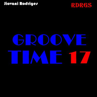 Jiovani Rodrigues - GROOVE TIME 17 by Jiovani Rodrigues (RDRGS)