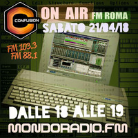 CONFUSION-ROMA ON AIR FM 103.3 MONDORADIO - ROMA 21_04_2018 by Ivano Carpenelli