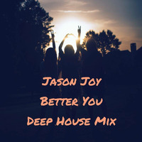 Jason Joy "Better You" Deep House Mix facebook.com/djjasonjoy by Jason Joy