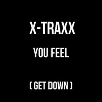 X-Traxx - You Feel  ( Get Down ) by X-Traxx