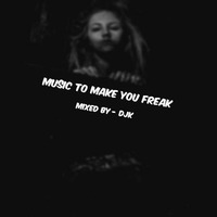 Music To Make You Freak mixed by DJK by DJK