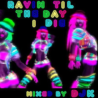 Ravin Til The Day I Die - mixed by DJK by DJK