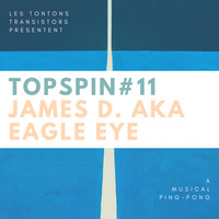 Topspin #11 | Boundless Musical Ping-Pong with James D. AKA Eagle Eye by La fabrock