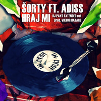 Sorty f. Adiss - Hraj mi (Dj Payo Extetended Out - Prod. by Viktor Hazard) by DJ PAYO (Slovakia)