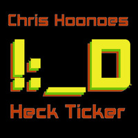 Chris Hoonoes - Heck Ticker (Original Mix) by Chris Hoonoes
