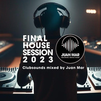 Final House Session 2023 by Juan Mar by DJ Juan Mar
