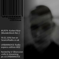 #UR74 // Korben Nice // URBANNOISE radioshow 074 // 19.02.2016 on SeanceRadio.co.uk by URBANNOISE Radio