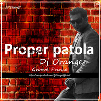 PROPER PATOLA-DJ ORANGE(GROOVE PRINCE)  by Deejay Orange(Groove Prince)