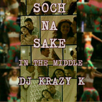 Soch Na Sake In The Middle (Mashup) - Dj Krazy K by Dj Krazy K