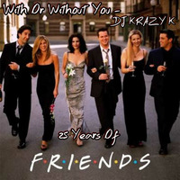 With Or Without You - Dj Krazy K (F.R.I.E.N.D.S Remix) by Dj Krazy K