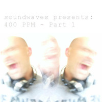 Soundwaves - 400 PPM Part 1 by soundwaves